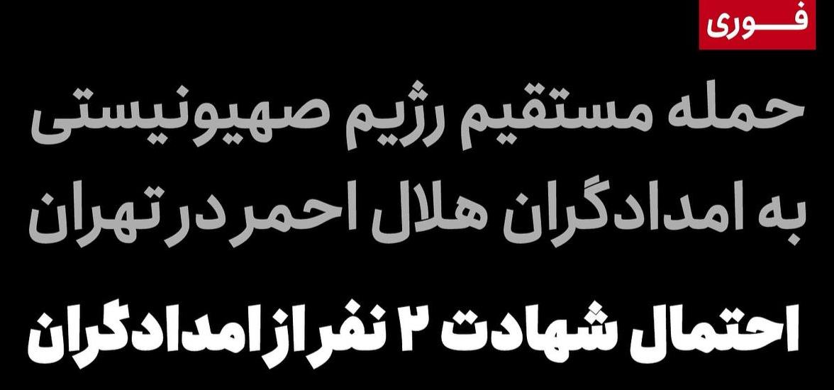 حمله مستقیم رژیم‌صهیونیستى به تیم‌هاى امدادى هلال‌احمر هنگام امدادرسانى/احتمال شهادت ٢ امدادگر هلال‌احمر در تهران
